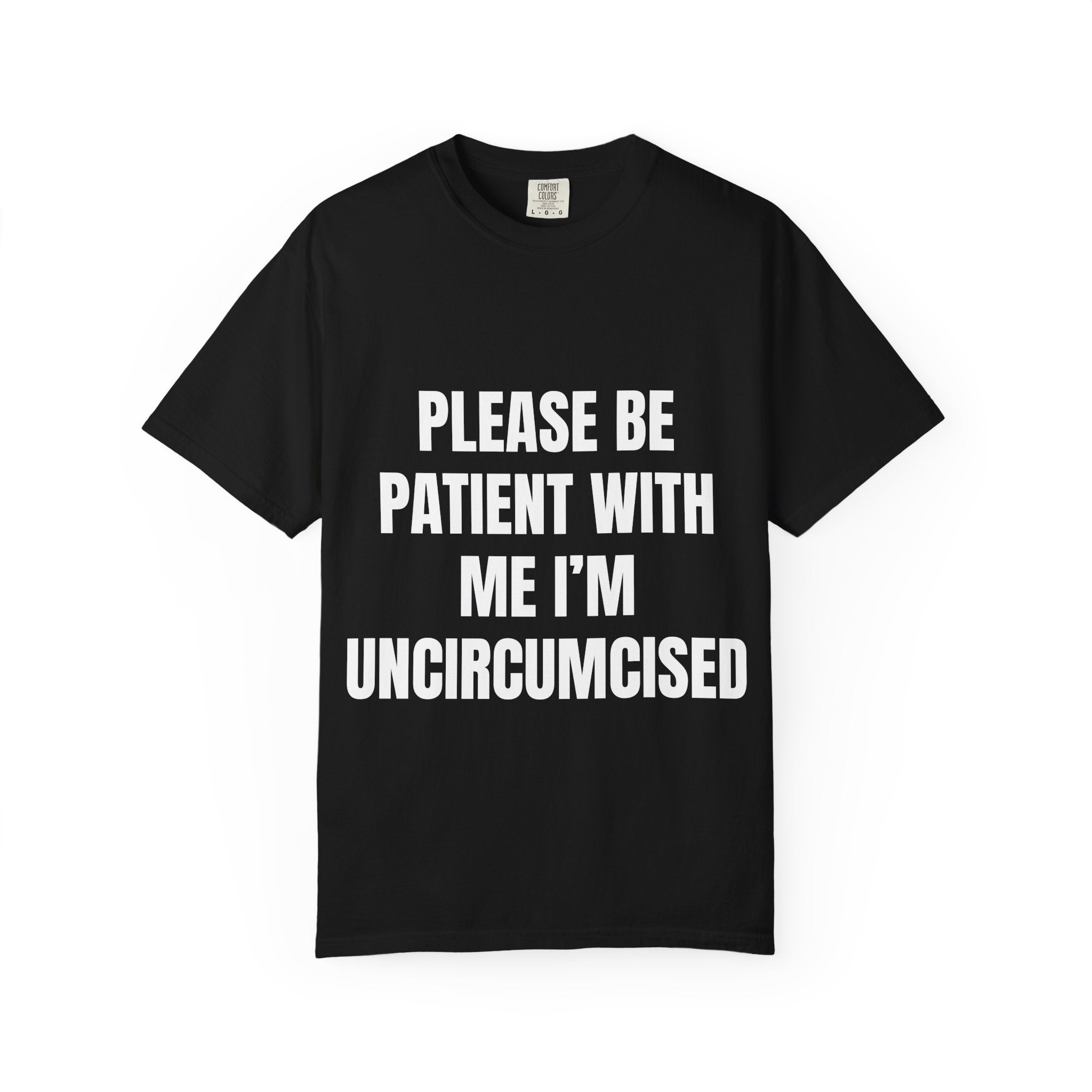 Please Be Patient With Me I'm Uncircumcised | Funny Men's Garment-Dyed T-shirt